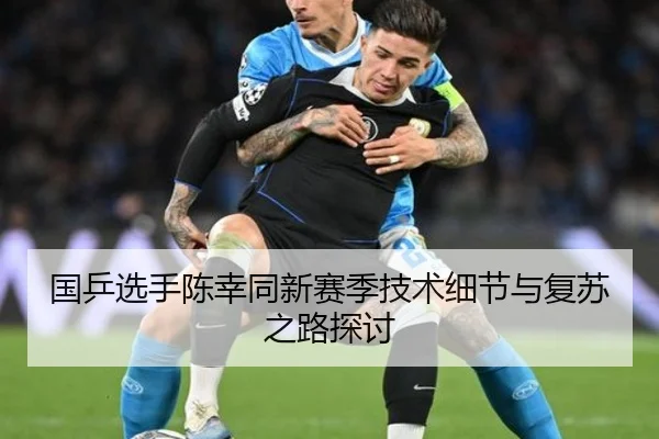 国乒选手陈幸同新赛季技术细节与复苏之路探讨